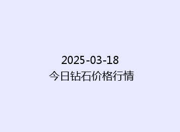 2025-03-18 今日钻石价格行情